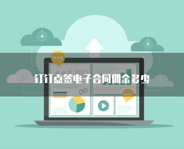 钉钉点签电子合同佣金多少