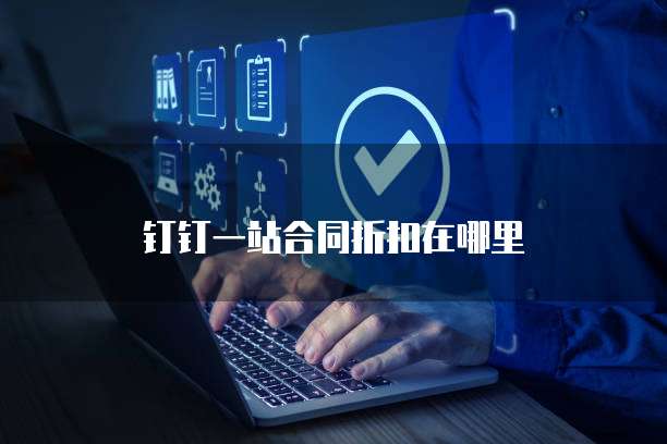 钉钉一站合同折扣在哪里