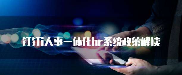 钉钉i人事一体化HR系统政策解读
