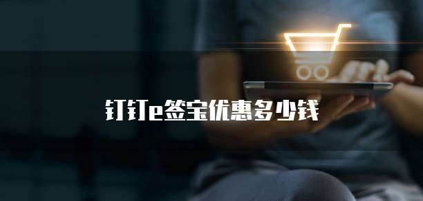 钉钉e签宝优惠多少钱