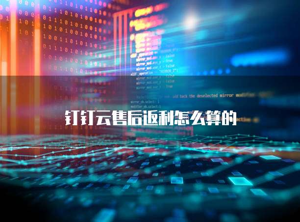 钉钉云售后返利怎么算的