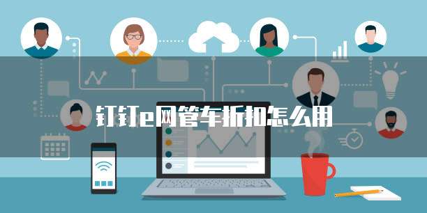 钉钉e网管车折扣怎么用