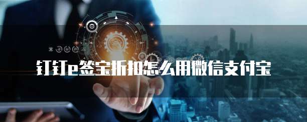 钉钉e签宝折扣怎么用微信支付宝