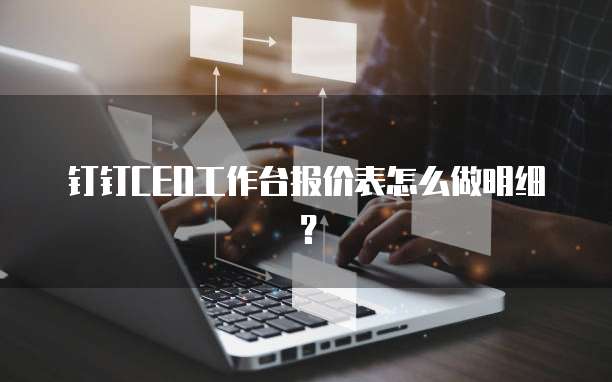 钉钉ceo工作台报价表怎么做明细?