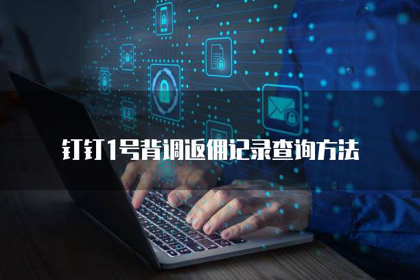 钉钉1号背调返佣记录查询方法