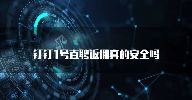 钉钉1号直聘返佣真的安全吗