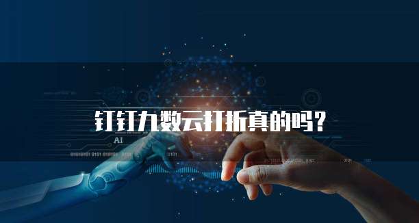 钉钉九数云打折真的吗？