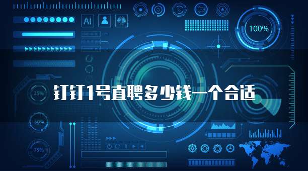 钉钉1号直聘多少钱一个合适