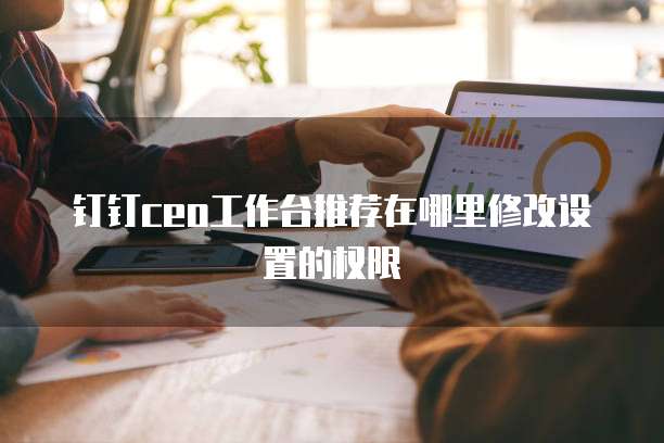 钉钉CEO工作台推荐在哪里修改设置的权限