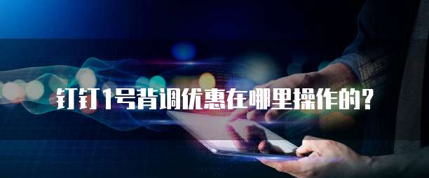 钉钉1号背调优惠在哪里操作的？