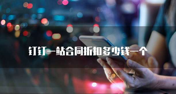 钉钉一站合同折扣多少钱一个