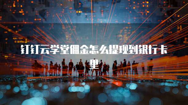 钉钉云学堂佣金怎么提现到银行卡里