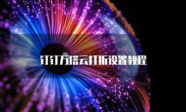 钉钉万搭云打折设置教程