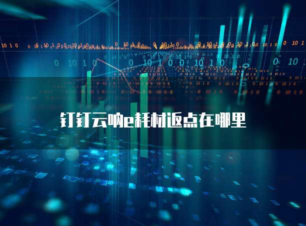钉钉云呐e耗材返点在哪里