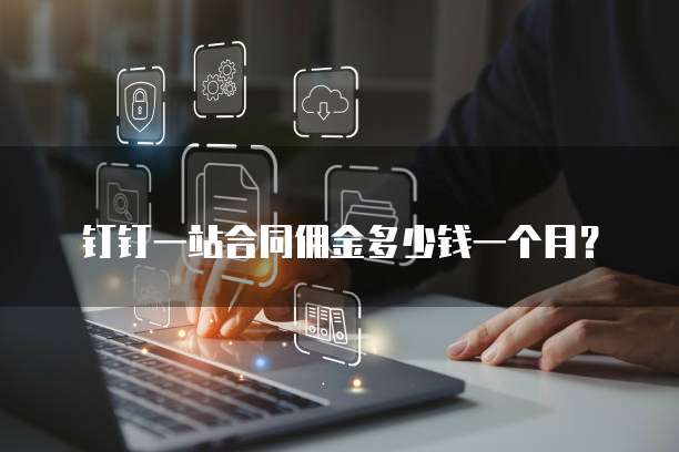 钉钉一站合同佣金多少钱一个月?