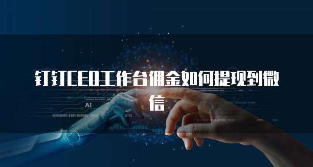 钉钉CEO工作台佣金如何提现到微信