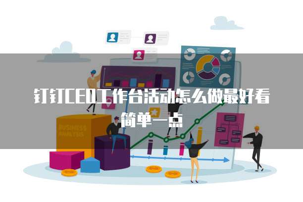 钉钉CEO工作台活动怎么做最好看简单一点
