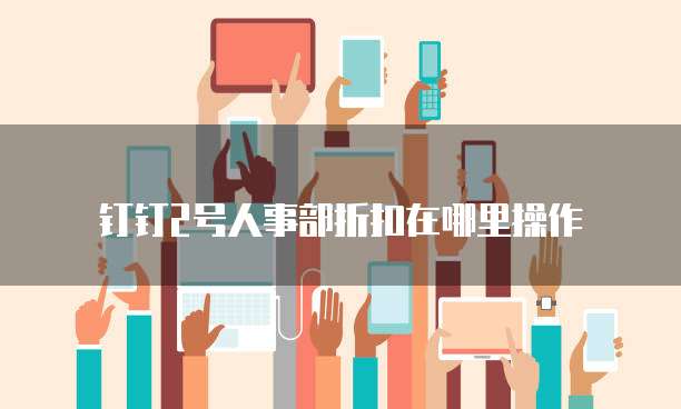 钉钉2号人事部折扣在哪里操作