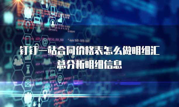 钉钉一站合同价格表怎么做明细汇总分析明细信息