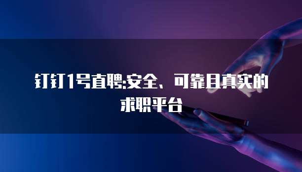 钉钉1号直聘:安全、可靠且真实的求职平台