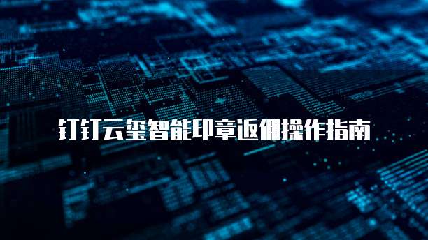 钉钉云玺智能印章返佣操作指南