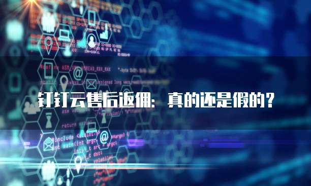钉钉云售后返佣:真的还是假的?