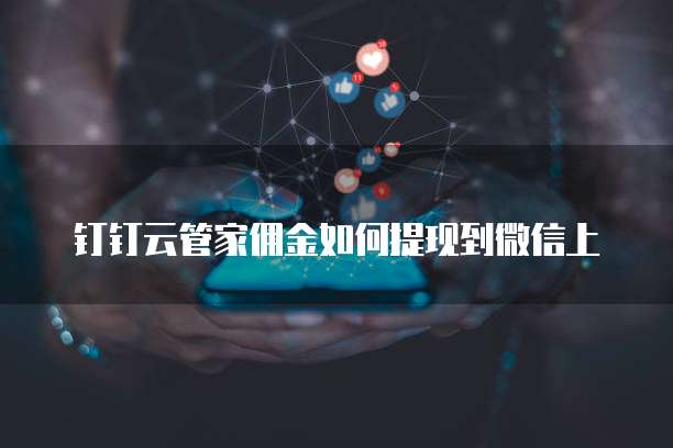 钉钉云管家佣金如何提现到微信上
