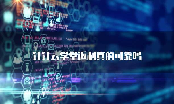 钉钉云学堂返利真的可靠吗