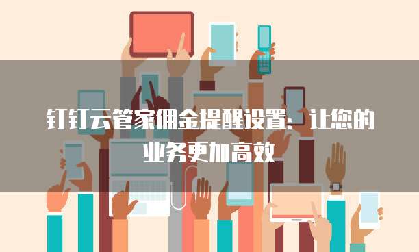 钉钉云管家佣金提醒设置：让您的业务更加高效