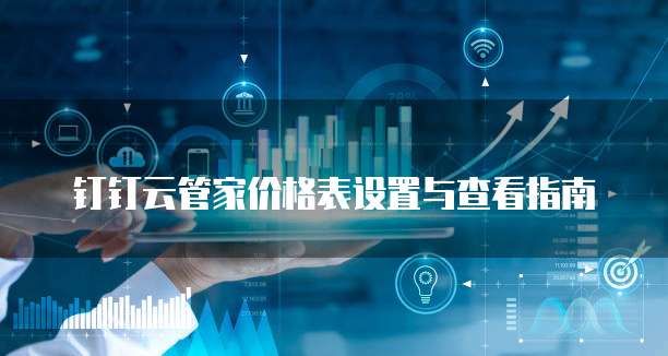 钉钉云管家价格表设置与查看指南