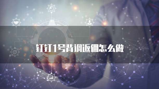钉钉1号背调返佣怎么做