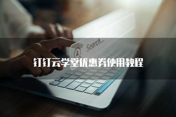 钉钉云学堂优惠券使用教程