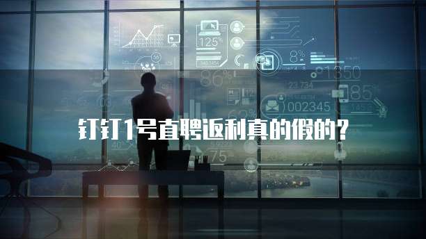 钉钉1号直聘返利真的假的？