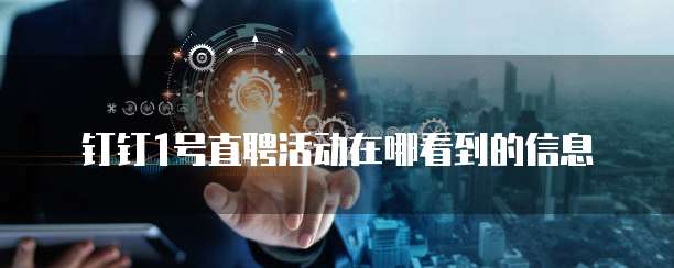 钉钉1号直聘活动在哪看到的信息