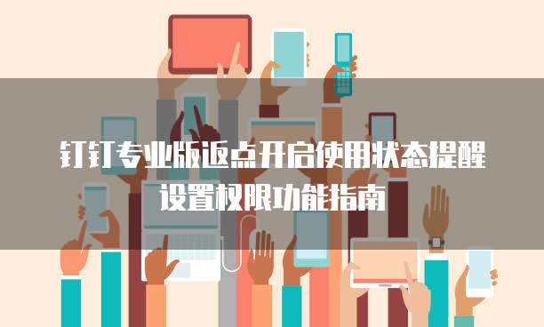 钉钉专业版返点开启使用状态提醒设置权限功能指南