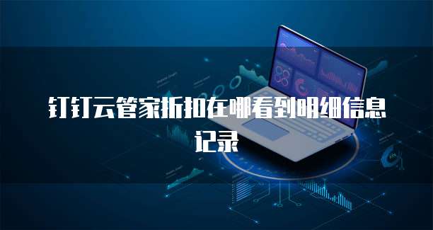 钉钉云管家折扣在哪看到明细信息记录