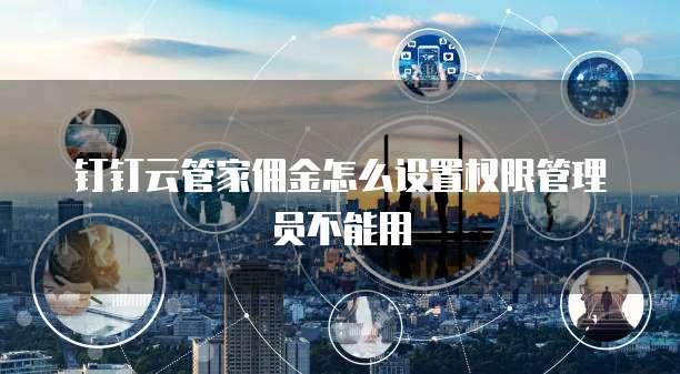 钉钉云管家佣金怎么设置权限管理员不能用