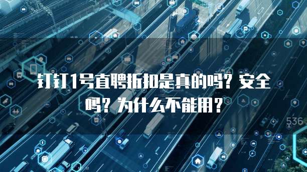 钉钉1号直聘折扣是真的吗?安全吗?为什么不能用?