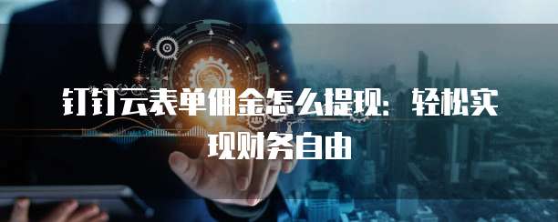 钉钉云表单佣金怎么提现:轻松实现财务自由