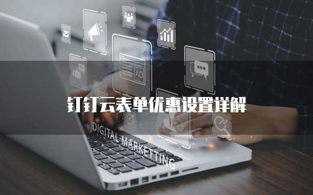 钉钉云表单优惠设置详解