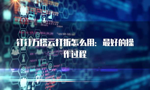 钉钉万搭云打折怎么用:最好的操作过程