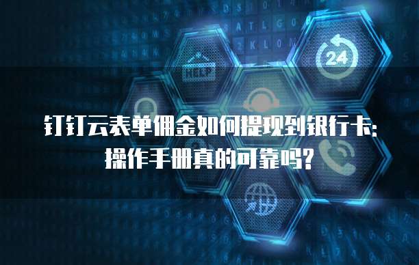 钉钉云表单佣金如何提现到银行卡:操作手册真的可靠吗?