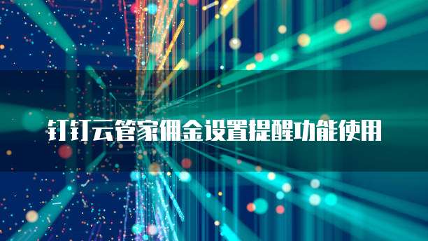 钉钉云管家佣金设置提醒功能使用