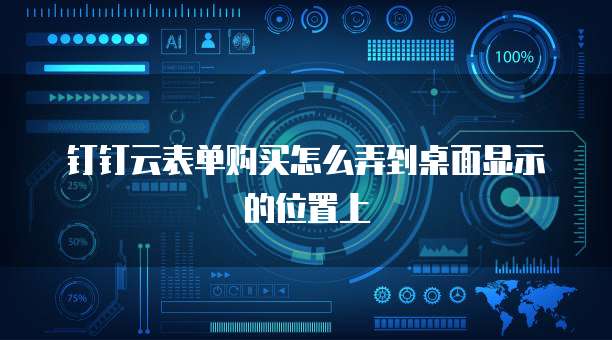 钉钉云表单购买怎么弄到桌面显示的位置上