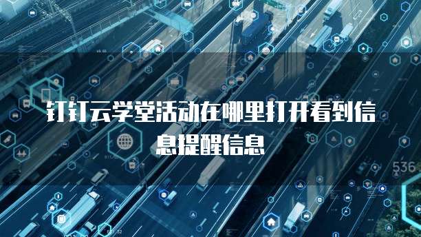 钉钉云学堂活动在哪里打开看到信息提醒信息