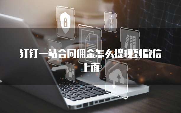 钉钉一站合同佣金怎么提现到微信上面