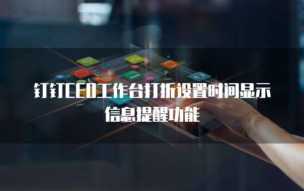 钉钉CEO工作台打折设置时间显示信息提醒功能