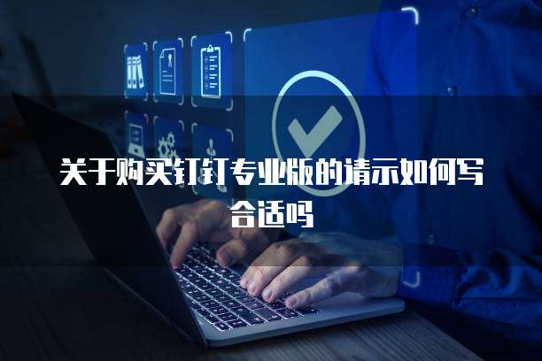关于购买钉钉专业版的请示如何写合适吗