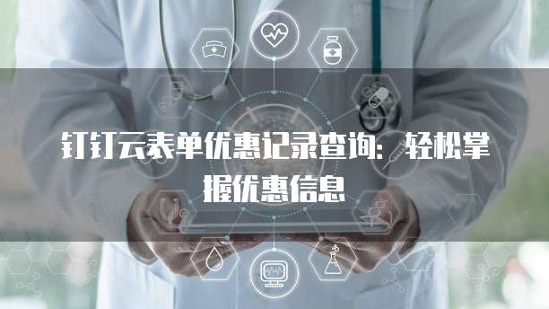 钉钉云表单优惠记录查询:轻松掌握优惠信息