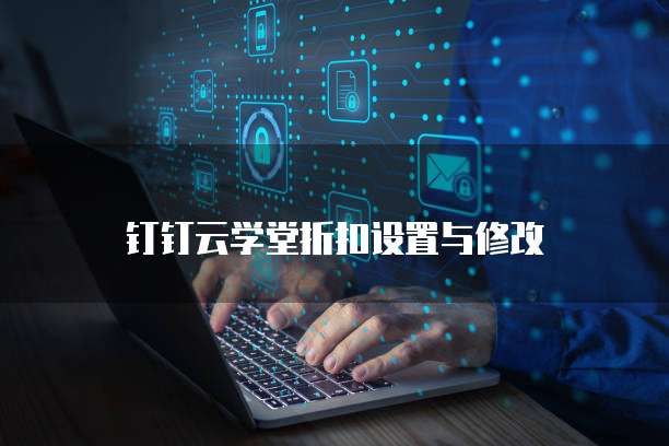 钉钉云学堂折扣设置与修改